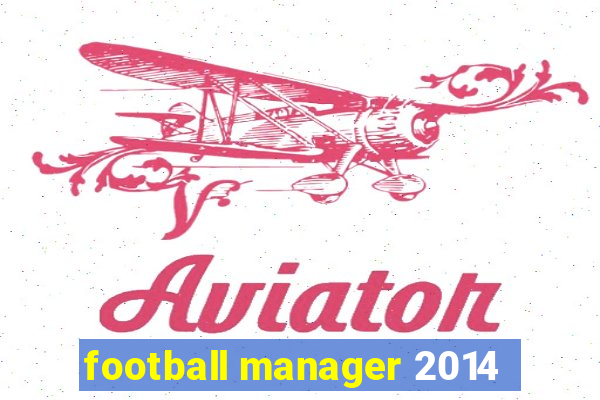 football manager 2014